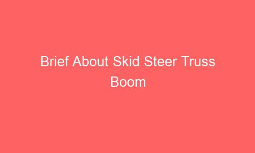 brief about skid steer truss boom 64092 1 - Brief About Skid Steer Truss Boom 