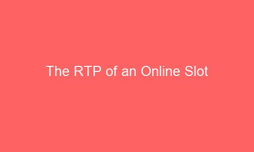 the rtp of an online slot 64099 1 - The RTP of an Online Slot